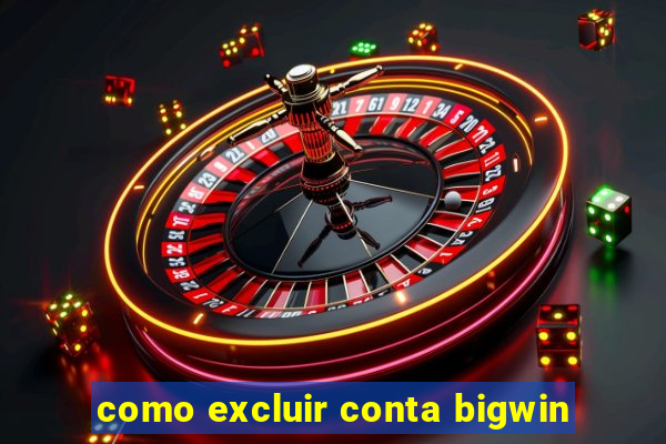 como excluir conta bigwin